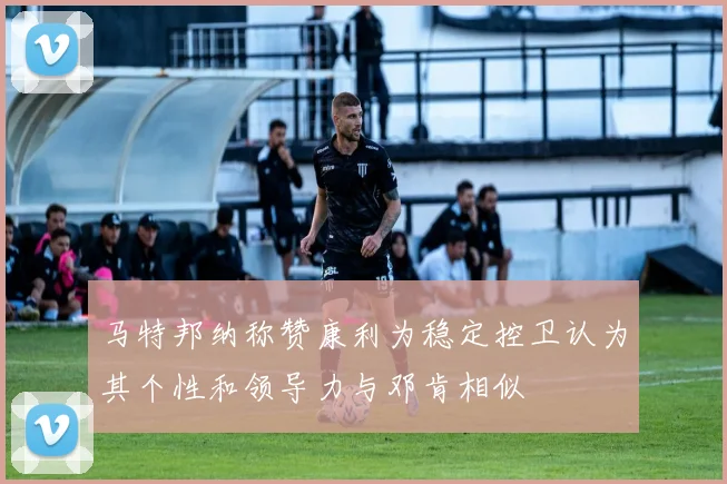 马特邦纳称赞康利为稳定控卫认为其个性和领导力与邓肯相似